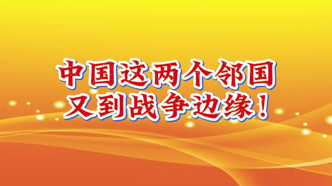 中国这两个邻国又到战争边缘，复杂局势下的挑战与应对
